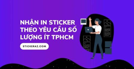 Nhận in sticker theo yêu cầu số lượng ít TPHCM 2021